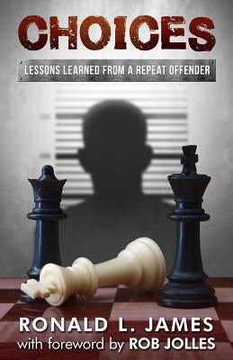 Choices: Lessons Learned from a Repeat Offender by James, Ron L.