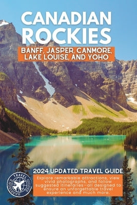 Exploring the Canadian Rockies: A Comprehensive Guide to the National Parks and Attractions of Banff, Jasper, Canmore, Lake Louise, and Yoho (Full Col by Walshaw, Harrison