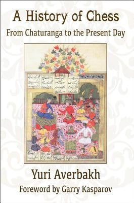 A History of Chess: From Chaturanga to the Present Day by Averbakh, Yuri