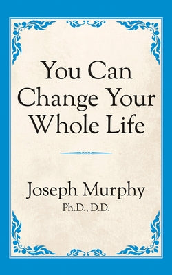 You Can Change Your Whole Life by Murphy, Joseph