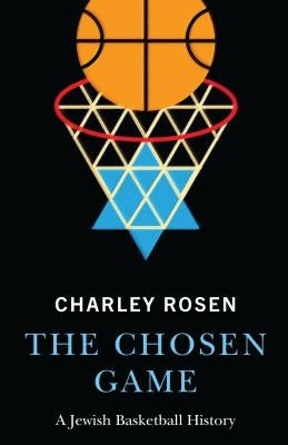 The Chosen Game: A Jewish Basketball History by Rosen, Charley