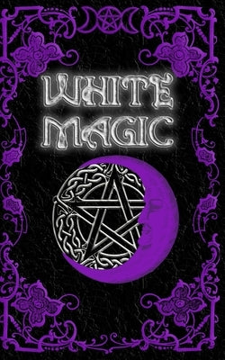 White Magic Spell Book: Wiccan White Magic Spell Book for Beginners by Nightshade, Brittany