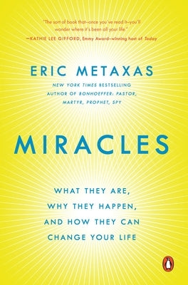 Miracles: What They Are, Why They Happen, and How They Can Change Your Life by Metaxas, Eric