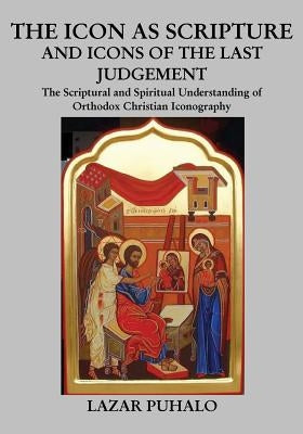 The Icon As Scripture: A scriptural and spiritual understanding of Orthodox Christian Iconography by Puhalo, Lazar