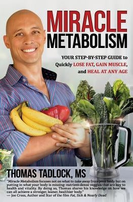Miracle Metabolism: Your Step-by-Step Guide to Quickly Lose Fat, Gain Muscle, and Heal at Any Age by Tadlock, Thomas