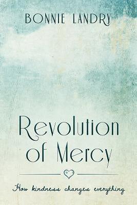 Revolution of Mercy: how kindness changes everything by Landry, Bonnie