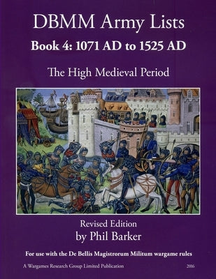 DBMM Army Lists: Book 4 The High Medieval Period 1071 AD to 1525 AD by Barker, Phil