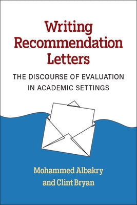 Writing Recommendation Letters: The Discourse of Evaluation in Academic Settings by Albakry, Mohammed