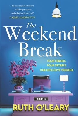 The Weekend Break: Four Friends, Four Secrets, One Explosive Weekend by O'Leary, Ruth