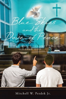 Blue Skies and the Dove of Peace: One Man's Journey to Find God by Pezdek, Mitchell W., Jr.