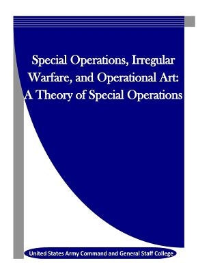 Special Operations, Irregular Warfare, and Operational Art: A Theory of Special Operations by Penny Hill Press Inc