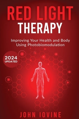 Red Light Therapy: Improving Your Health and Body Using Photobiomodulation by Iovine, John