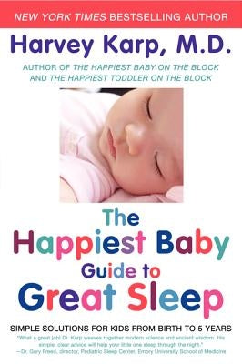 The Happiest Baby Guide to Great Sleep: Simple Solutions for Kids from Birth to 5 Years by Karp, Harvey