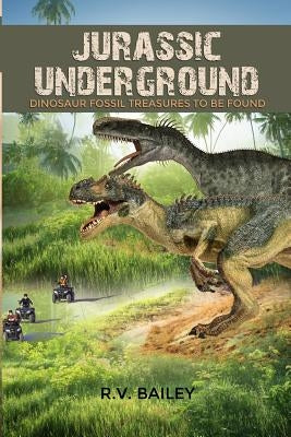 Jurassic Underground: Dinosaur Fossil Treasures to be Found by Bailey, R. V.