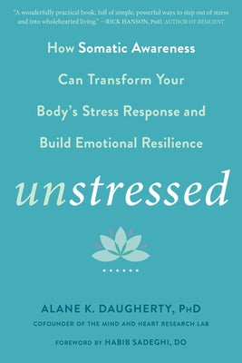 Unstressed: How Somatic Awareness Can Transform Your Body's Stress Response and Build Emotional Resilience by Daugherty, Alane K.