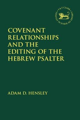 Covenant Relationships and the Editing of the Hebrew Psalter by Hensley, Adam D.