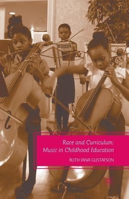 Race and Curriculum: Music in Childhood Education by Gustafson, R.