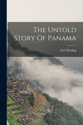 The Untold Story Of Panama by Harding, Earl