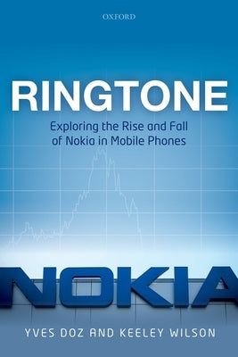 Ringtone: Exploring the Rise and Fall of Nokia in Mobile Phones by Doz, Yves