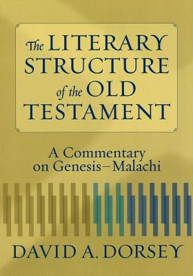 The Literary Structure of the Old Testament: A Commentary on Genesis-Malachi by Dorsey, David a.