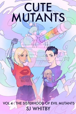 Cute Mutants Vol 4: The Sisterhood of Evil Mutants by Whitby, Sj