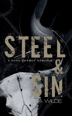 Steel & Sin: A Dark Cowboy Romance by Wilde, Ria
