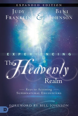 Experiencing the Heavenly Realms: Keys to Accessing Supernatural Encounters by Franklin, Judy