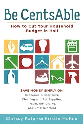 Be CentsAble: How to Cut Your Household Budget in Half by Pate, Chrissy