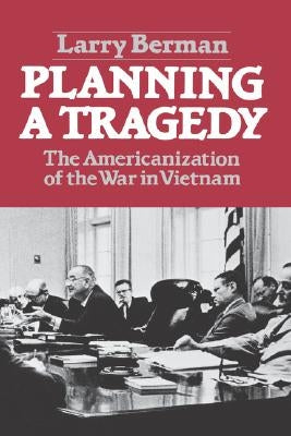 Planning a Tragedy: The Americanization of the War in Vietnam /]clarry Berman by Berman, Larry