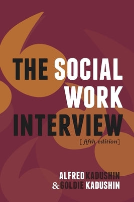 The Social Work Interview: Fifth Edition by Kadushin, Alfred