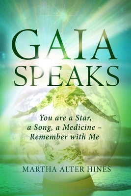 Gaia Speaks: You Are a Star, a Song, a Medicine - Remember With Me by Hines, Martha Alter