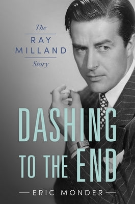 Dashing to the End: The Ray Milland Story by Monder, Eric