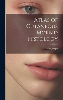 Atlas of Cutaneous Morbid Histology by Joseph, Max