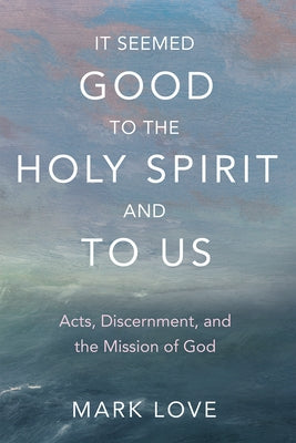 It Seemed Good to the Holy Spirit and to Us by Love, Mark