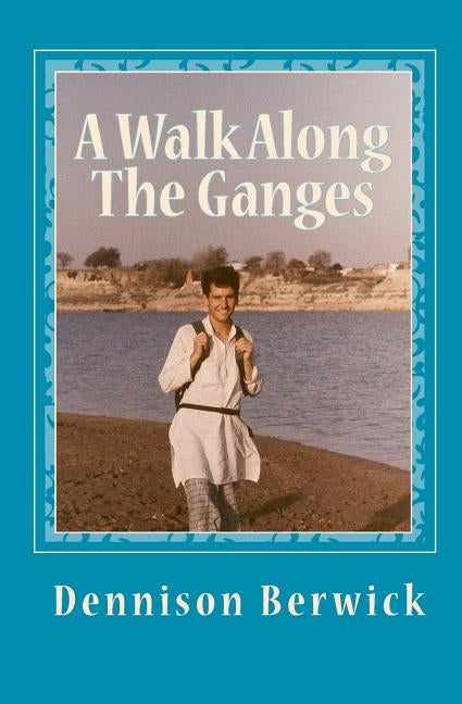 A Walk Along The Ganges: 2000 miles from sea to source by Berwick, Dennison