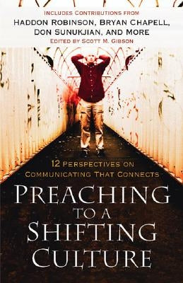 Preaching to a Shifting Culture: 12 Perspectives on Communicating That Connects by Gibson, Scott M.