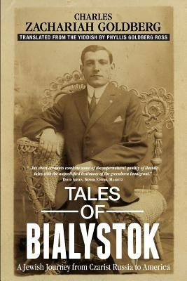 Tales of Bialystok: A Jewish Journey from Czarist Russia to America by Goldberg, Charles Zachariah