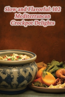Slow and Flavorful: 102 Mediterranean Crockpot Delights by Sips, de Sizzling