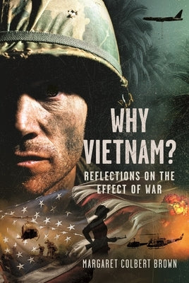 Why Vietnam: Reflections on the Effect of War by Brown, Margaret Colbert