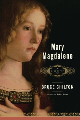 Mary Magdalene: A Biography by Chilton, Bruce