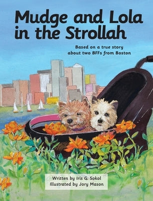 Mudge and Lola in the Strollah: Based on a true story about two BFFs from Boston by Sokol, Iris G.