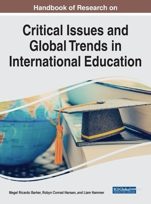 Handbook of Research on Critical Issues and Global Trends in International Education by Barker, Megel R.