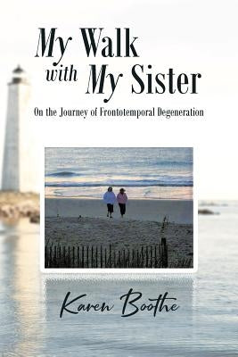 My Walk with My Sister: On the Journey of Frontotemporal Degeneration by Boothe, Karen