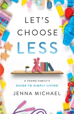 Let's Choose Less: A Young Family's Guide to Simply Living by Michael, Jenna