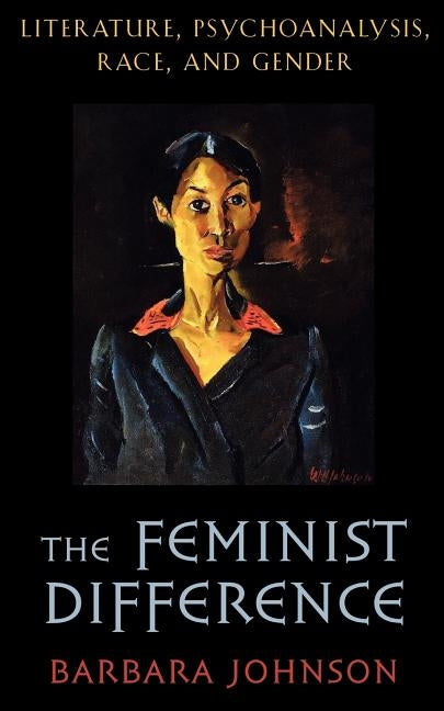 The Feminist Difference: Literature, Psychoanalysis, Race, and Gender by Johnson, Barbara E.