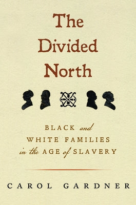 The Divided North: Black and White Families in the Age of Slavery by Gardner, Carol R.