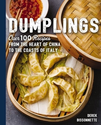Dumplings: Over 100 Recipes from the Heart of China to the Coasts of Italy by Bissonnette, Derek