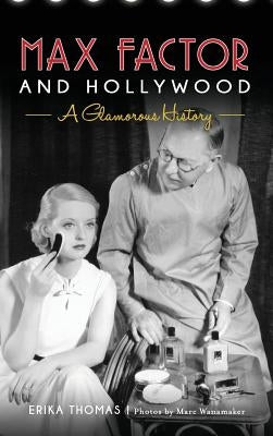 Max Factor and Hollywood: A Glamorous History by Thomas, Erika