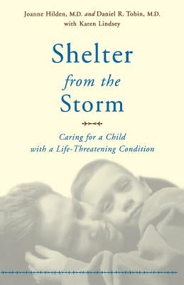 Shelter from the Storm: Caring for a Child with a Life-Threatening Condition by Hilden, Joanne