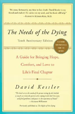 The Needs of the Dying: A Guide for Bringing Hope, Comfort, and Love to Life's Final Chapter (Anniversary) by Kessler, David